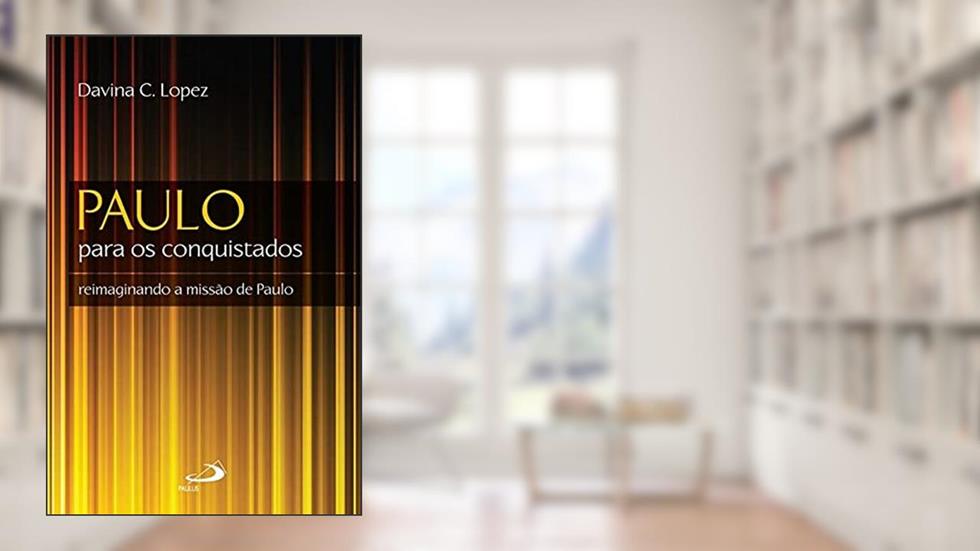 Paulo Para os Conquistados: Reimaginando a Missão de Paulo, do autor Davina C. Lopez