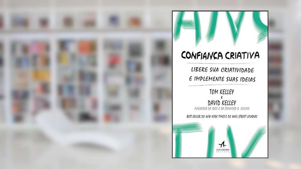 Confiança Criativa: Libere sua Criatividade e Implemente Suas Ideias, do autor Tom Kelley; David Kelley