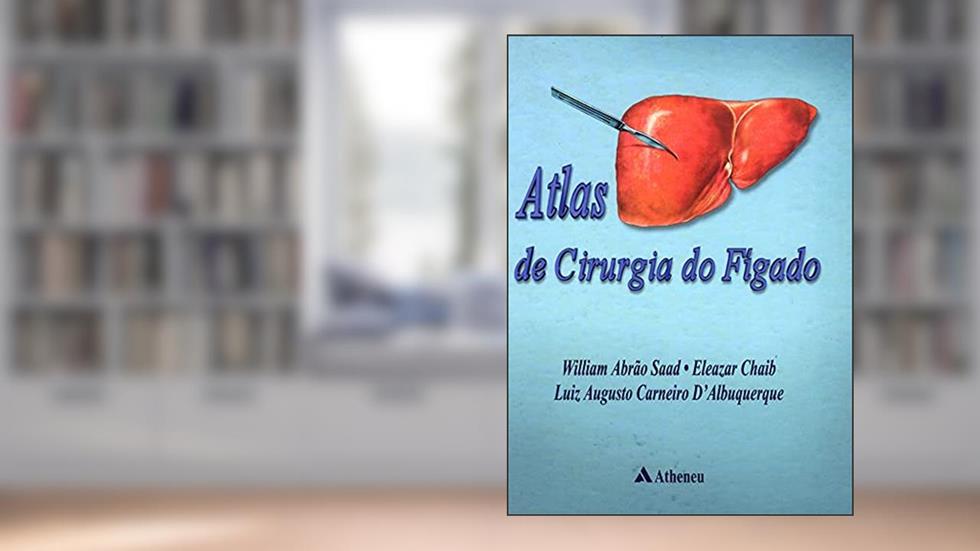 Atlas de Cirurgia do Fígado (eBook), do autor William Abrão Saad; Eleazar Chaib; Luiz Augusto Carneiro D'Albuquerque