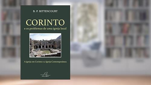 Capa de Corinto e os Problemas de Uma Igreja Local. A Igreja em Corinto e a Igreja Contemporânea, do autor B. P. Bittencourt
