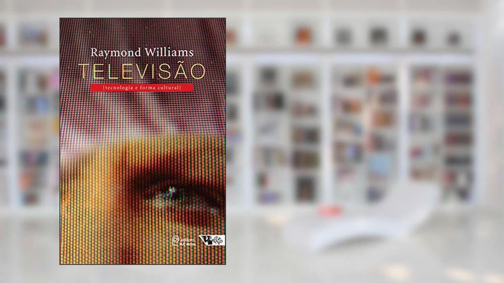 Televisão: Tecnologia e Forma Cultural, do autor Raymond Williams