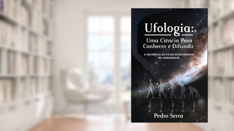 UFOLIGIA - UMA CIÊNCIA PARA CONHECER E DIFUNDIR: A INFLUÊNCIA DO FATOR EXTRATERRESTRE NA HUMANIDADE (Portuguese Edition), do autor Pedro Serra