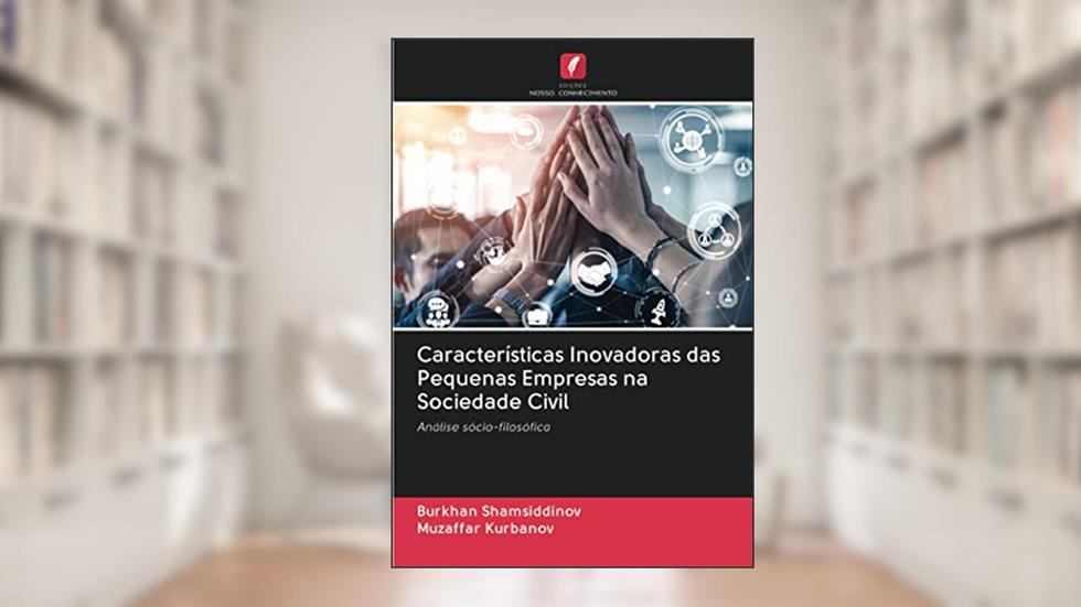 Características Inovadoras das Pequenas Empresas na Sociedade Civil: Análise sócio-filosófica, do autor Burkhan Shamsiddinov; Muzaffar Kurbanov
