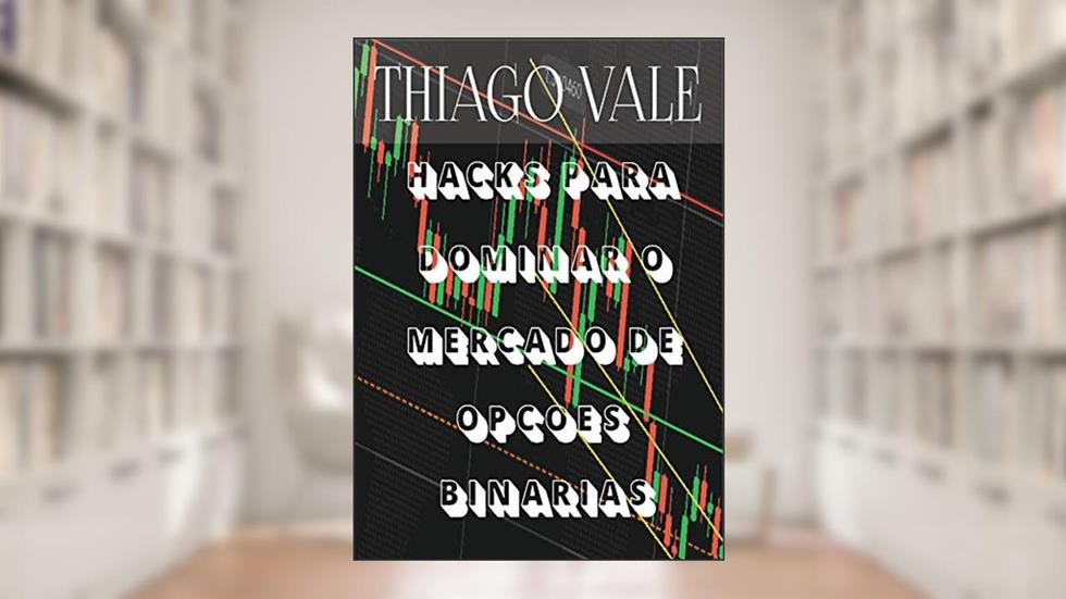 Hacks Para Dominar o Mercado de Opções Binárias, do autor Thiago Vale; Rafael Vale