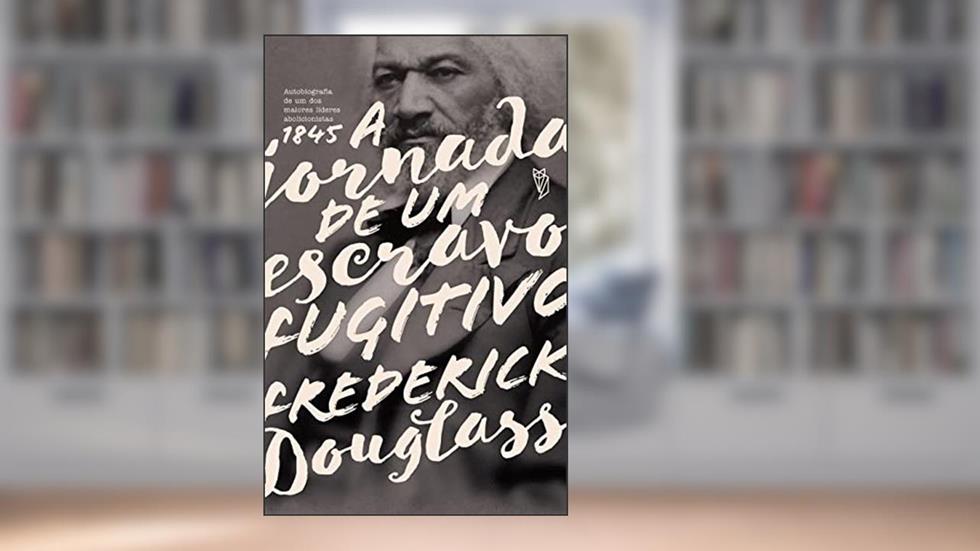 A jornada de um escravo fugitivo, do autor Frederick Douglass
