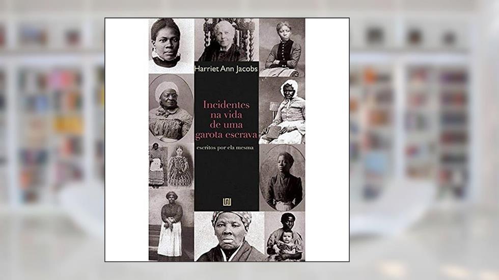 Incidentes na Vida de uma Garota Escrava: Escritos por ela Mesma, do autor Harriet Ann Jacobs