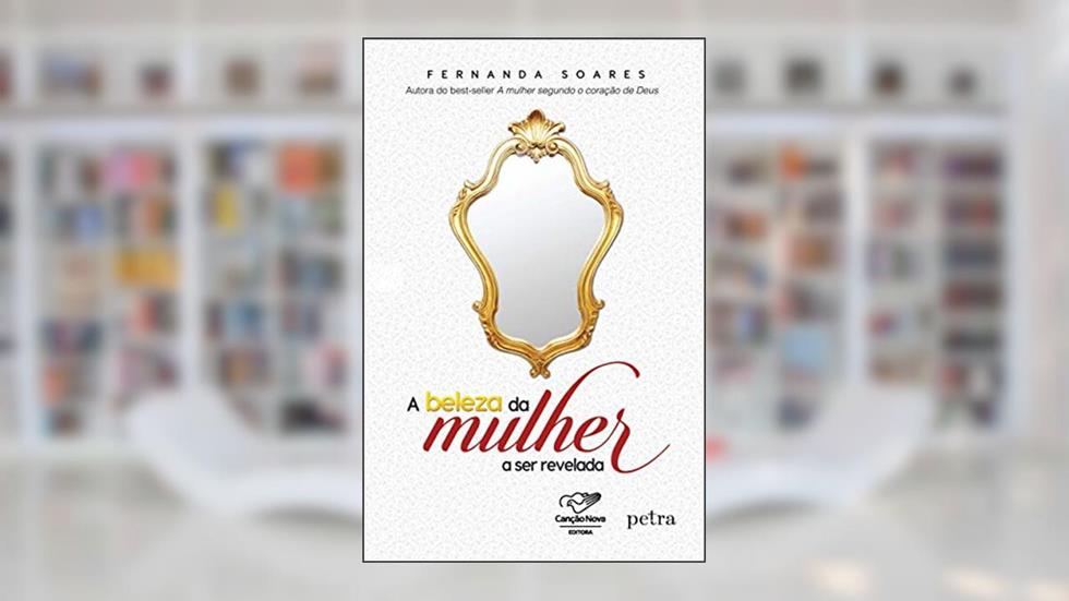 A beleza da mulher a ser revelada - Canção Nova, do autor Fernanda Soares