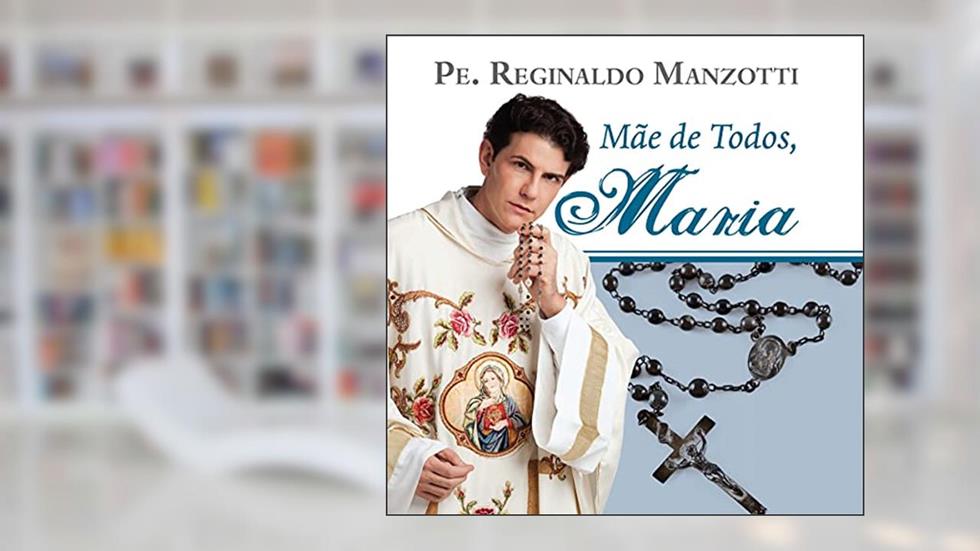 Mãe de todos, Maria, do autor Padre Reginaldo Manzotti