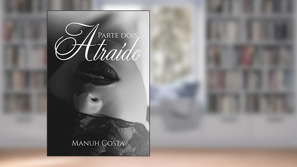 Atraído (Parte II) (Poderosa Obsessão Livro 7), do autor Manuh Costa