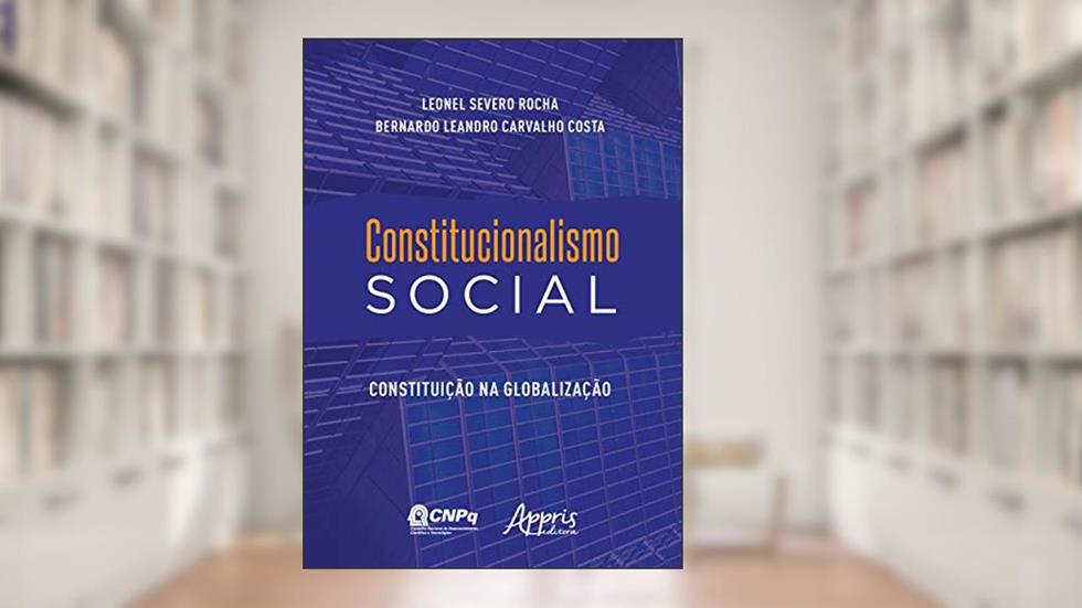 Constitucionalismo social: constituição na globalização, do autor Leonel Severo Rocha; Bernardo Leandro Carvalho Costa