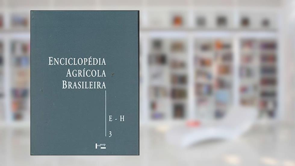Enciclopédia Agrícola Brasileira. E-H - Volume 3, do autor Julio Seabra Inglez de Souza