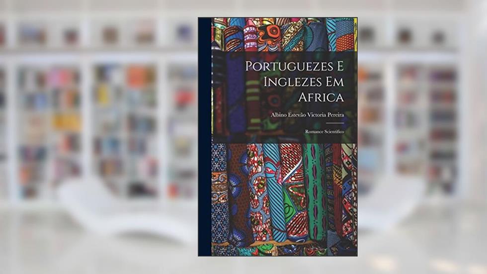 Portuguezes E Inglezes Em Africa: Romance Scientifico, do autor Albino Estevão Victoria Pereira
