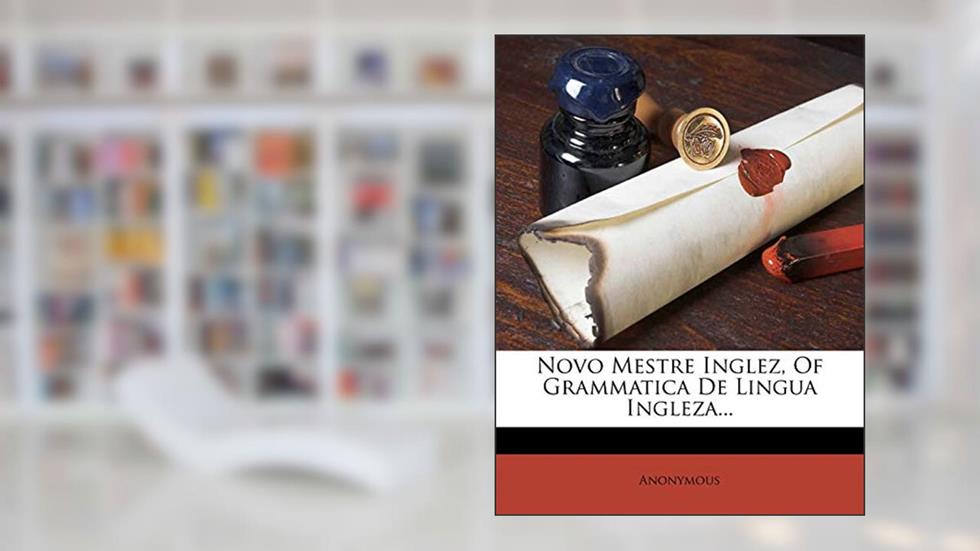 Novo Mestre Inglez, Of Grammatica De Lingua Ingleza..., do autor Anonymous