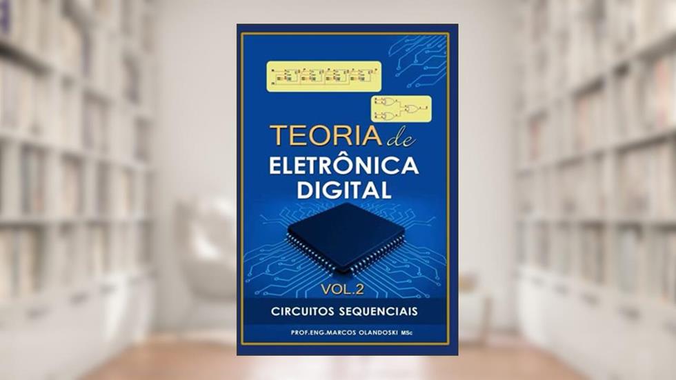 Teoria de Eletrônica Digital: Circuitos Sequenciais - Vol. 2 (Portuguese Edition), do autor Prof Marcos Olandoski