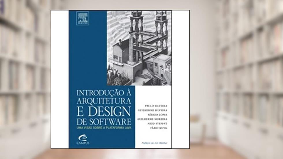 Introdução à Arquitetura de Design de Software, do autor Paulo Silveira; Guilherme Silveira; Fabio Kung; Guilherme Moreira