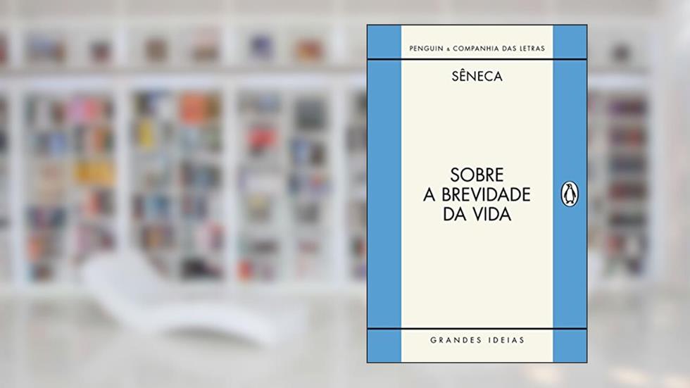 Sobre a brevidade da vida / Sobre a firmeza do sábio, do autor Sêneca