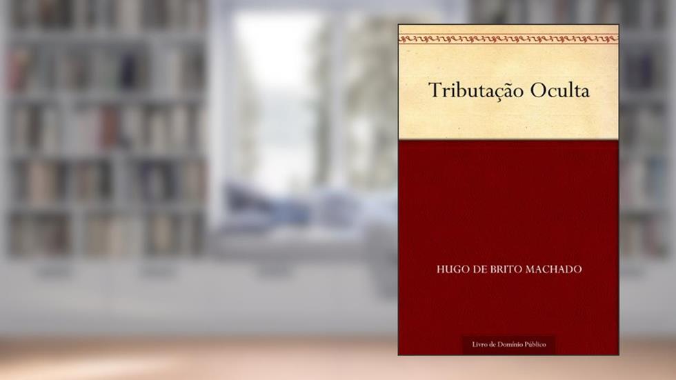 Tributação Oculta, do autor Hugo de Brito Machado