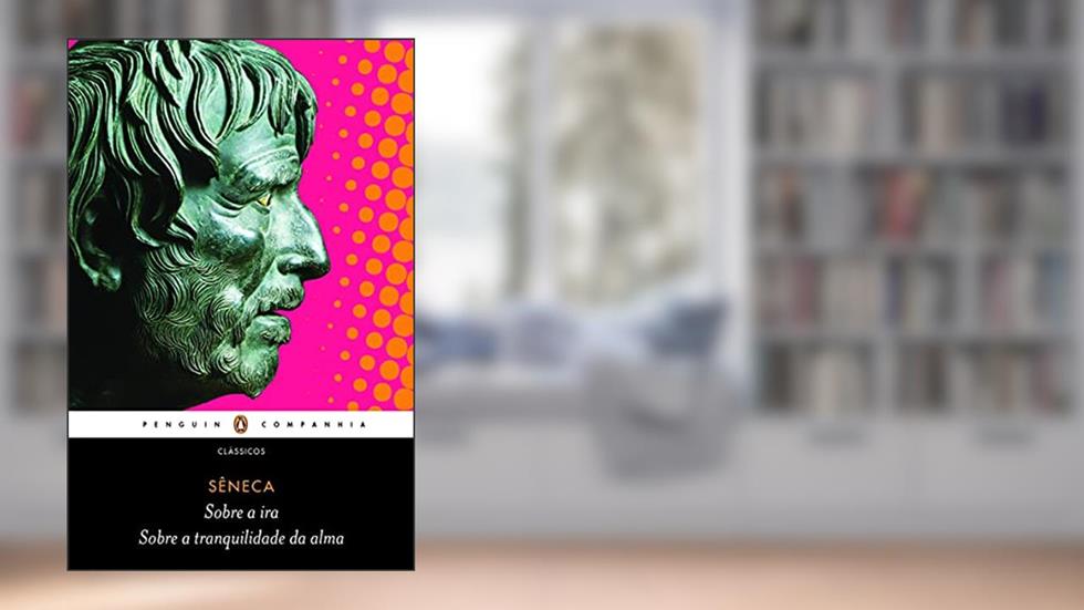 Sobre a ira / Sobre a tranquilidade da alma, do autor Sêneca