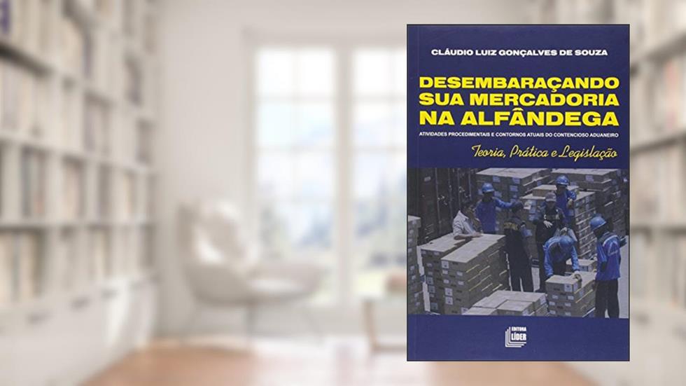 Desembaraçando Sua Mercadoria na Alfandega, do autor Cláudio Luiz Gonçalves Souza