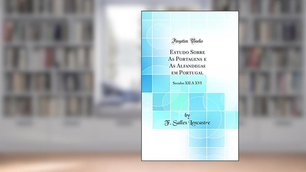Estudo Sobre As Portagens e As Alfandegas em Portugal: Seculos XII A XVI (Classic Reprint), do autor F. Salles Lencastre