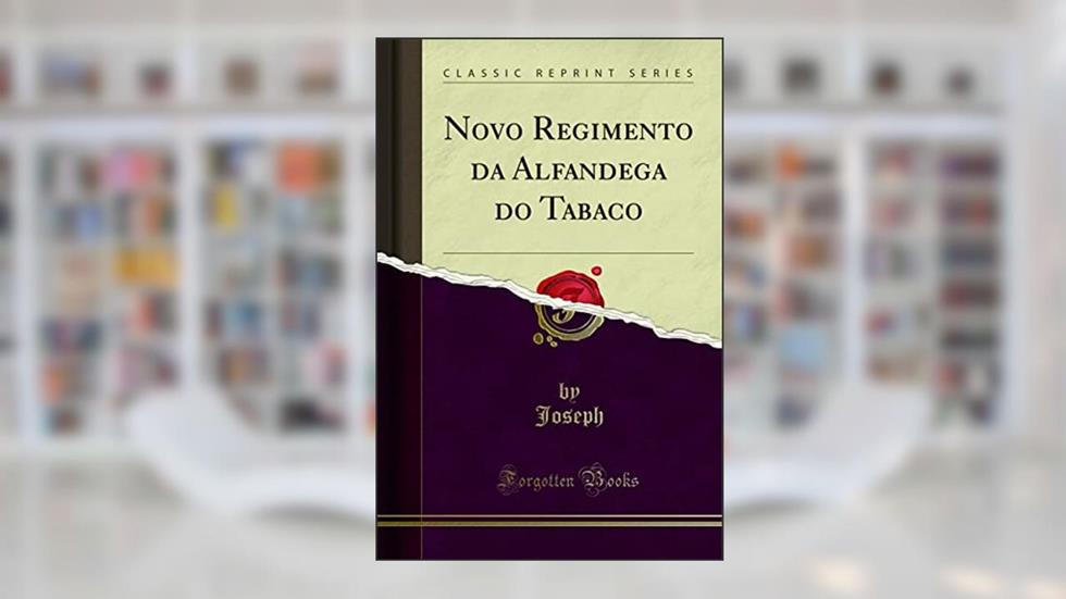 Novo Regimento da Alfandega do Tabaco (Classic Reprint), do autor Joseph