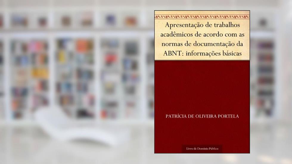 Apresentação de trabalhos acadêmicos de acordo com as normas de documentação da ABNT: informações básicas, do autor Patrícia de Oliveira Portela