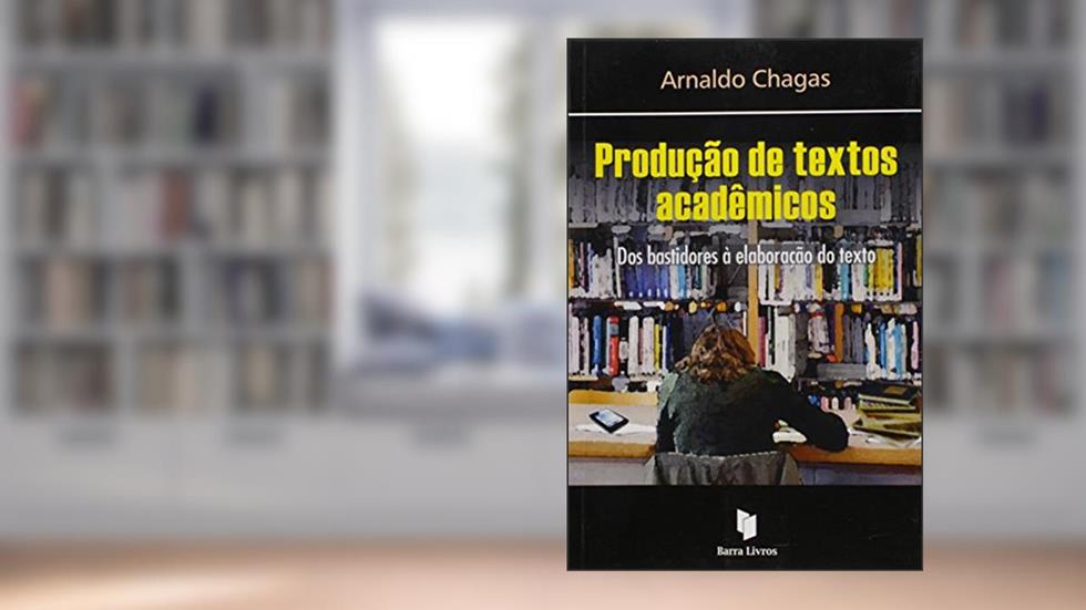 Produção de Textos Acadêmicos. Dos Bastidores à Elaboração do Texto, do autor Chagas Arnaldo