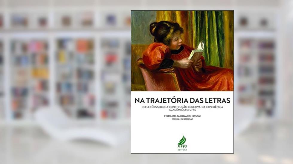 Na trajetória das Letras: reflexões sobre a construção coletiva da experiência acadêmica na UFFS, do autor Morgana Fabiola Cambrussi