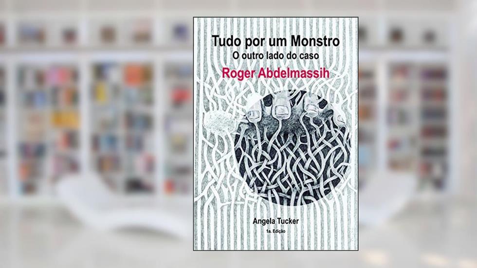 Tudo por um Monstro: O outro lado do caso Roger Abdelmassih, do autor Angela Tucker