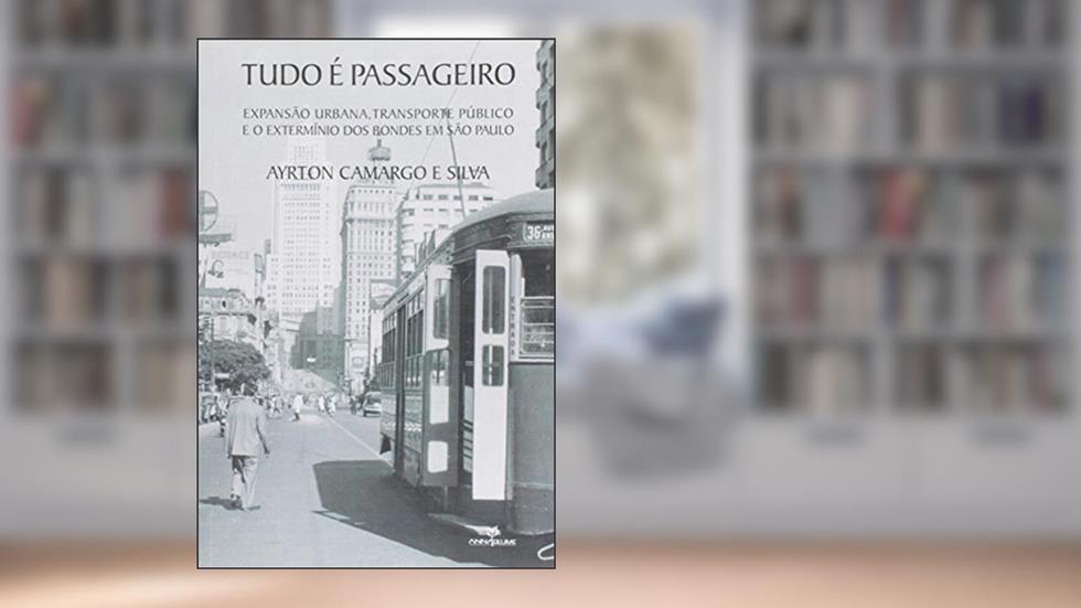 Tudo E Passageiro: Expansao Urbano, Transporte Publico E O Exterminio Dos B - 1, do autor Ayrton Camargo e Silva