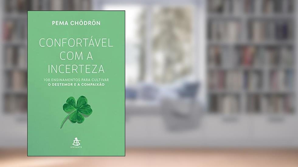 Confortável com a incerteza: 108 ensinamentos para cultivar o destemor e a compaixão, do autor Pema Chödrön