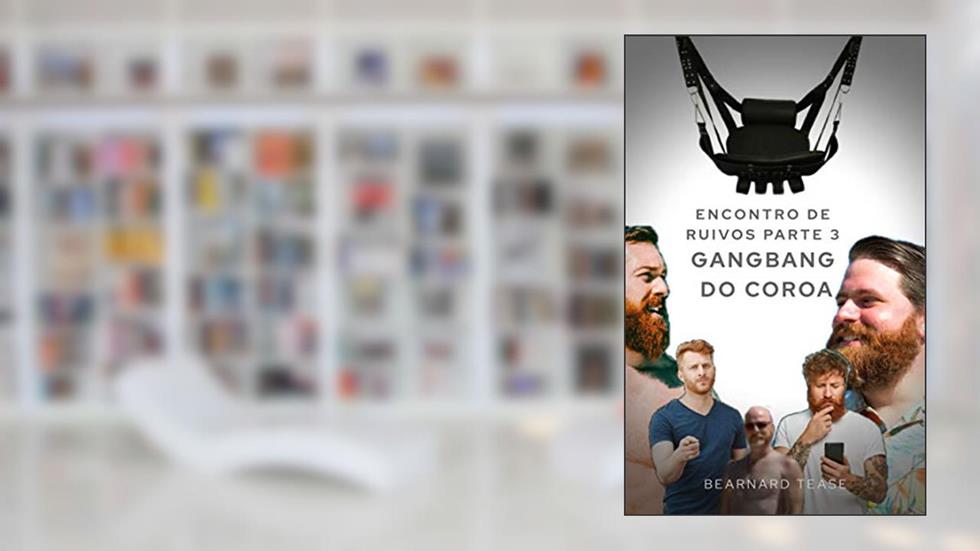 Encontro de Ruivos - Parte 3: Gangbang do Coroa: Conto adulto +18 LGBTQ+, do autor Bearnard Tease