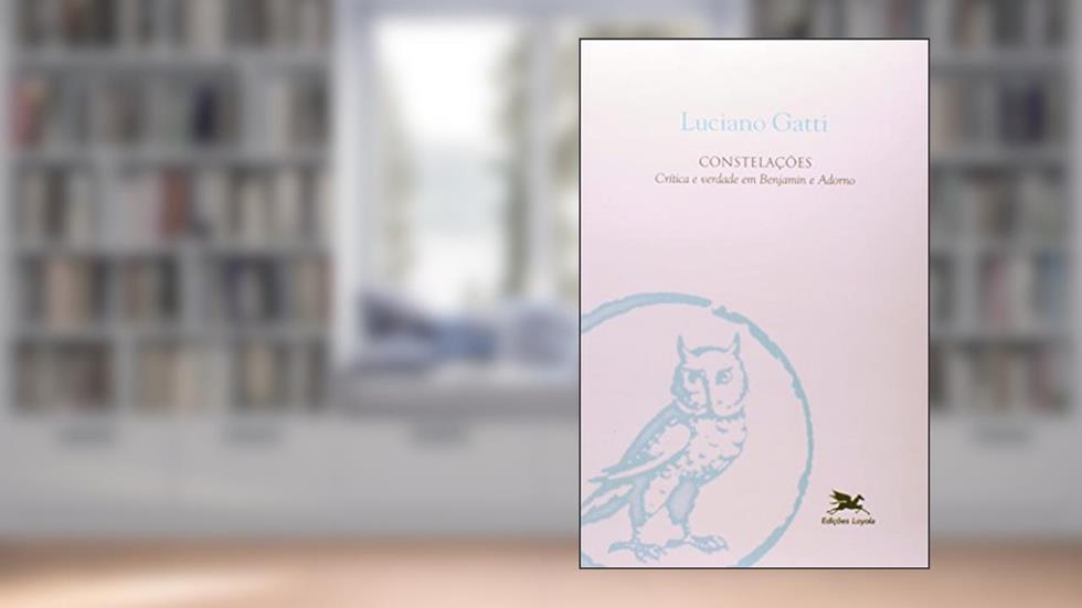 Constelações - Crítica e verdade em Benjamin e Adorno, do autor Luciano Gatti