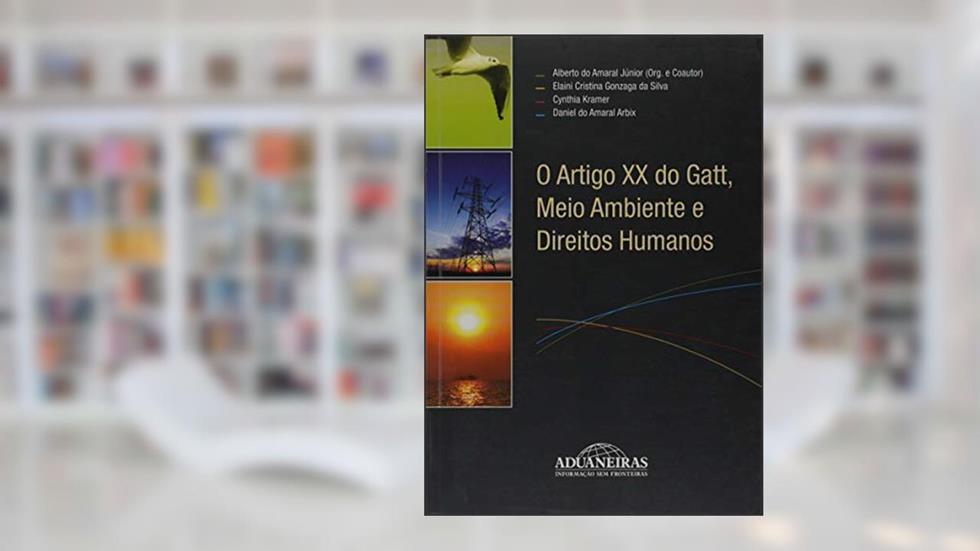 O Artigo XX do Gatt. Meio Ambiente e Direitos Humanos, do autor Alberto do Amaral Junior; Elaini Cristina Gonzaga da Silva