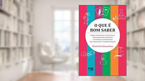 Capa de O que é bom saber: sobre alimentos, exercícios, medicamentos naturais e terapias alternativas que previnem e curam doenças, do autor Paulo Eiró Gonsalves