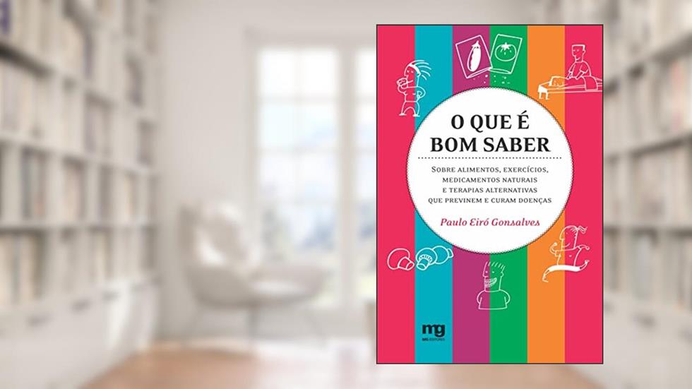 O que é bom saber: sobre alimentos, exercícios, medicamentos naturais e terapias alternativas que previnem e curam doenças, do autor Paulo Eiró Gonsalves