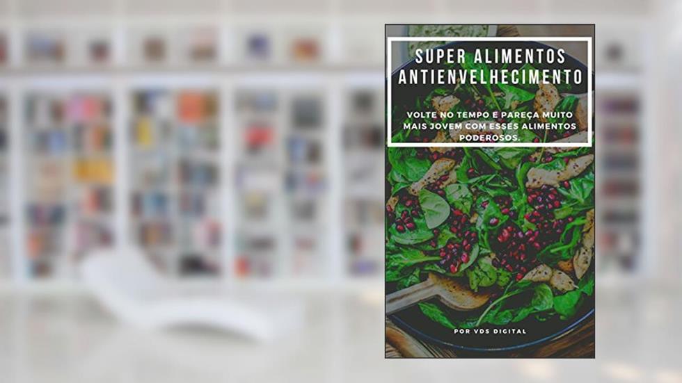 Super Alimentos Antienvelhecimento: Volte no tempo e pareça muito mais jovem com esses alimentos poderosos., do autor Viviane Gomes