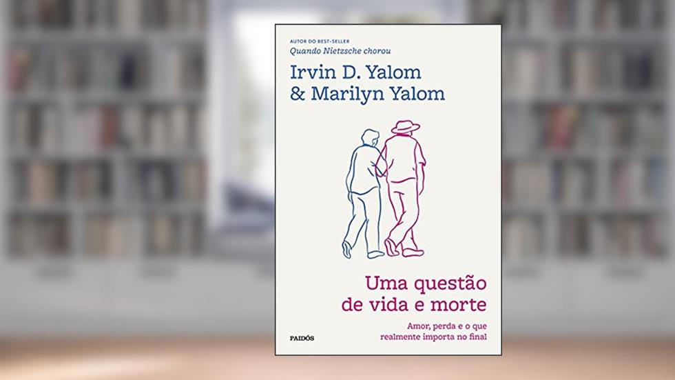 Uma questão de vida e morte: Amor, perda e o que realmente importa no final, do autor Irvin Yalom; Marilyn Yalom