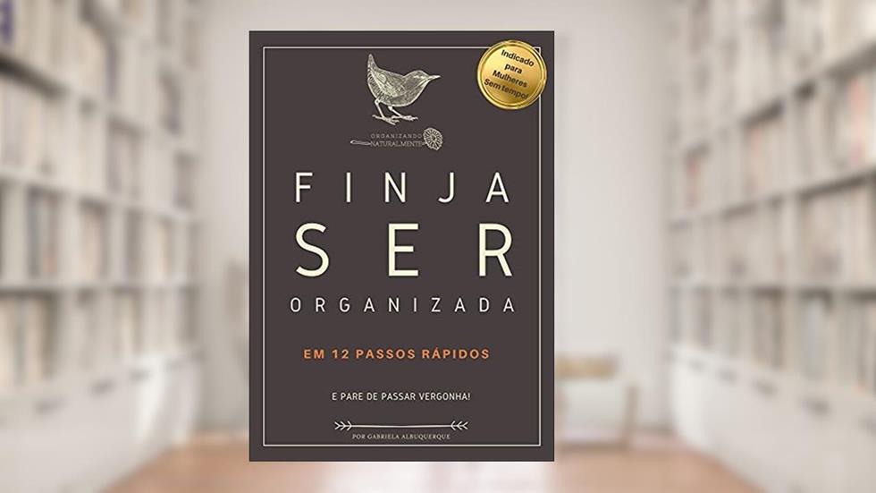 Finja Ser Organizada: Em 12 Passos Rápidos, do autor Gabriela Albuquerque