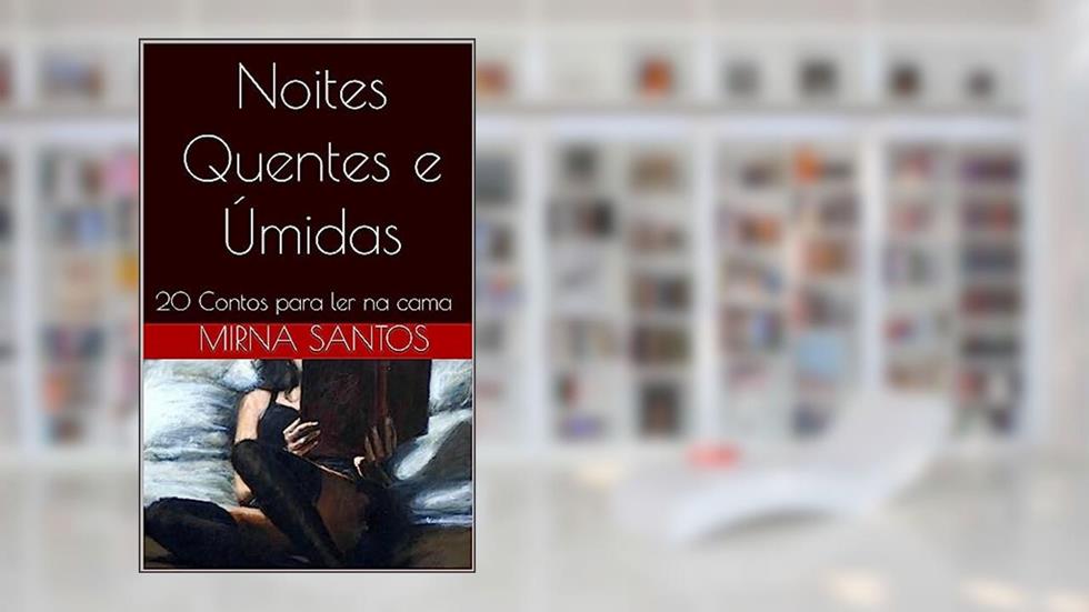 Noites Quentes e Úmidas: 20 Contos para ler na cama, do autor MIRNA SANTOS