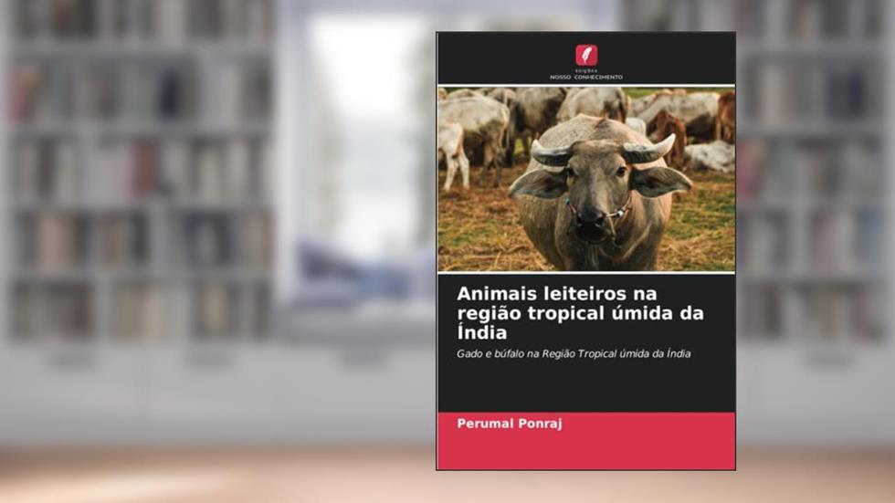 Animais leiteiros na região tropical úmida da Índia: Gado e búfalo na Região Tropical úmida da Índia, do autor Perumal Ponraj