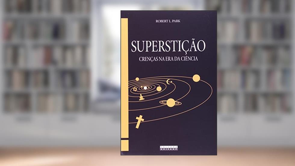 Superstição. Crenças na Era da Ciência, do autor Robert L. Park