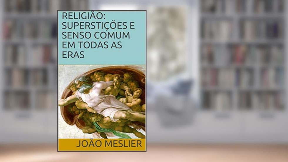 RELIGIÃO: SUPERSTIÇÕES E SENSO COMUM EM TODAS AS ERAS, do autor João Meslier
