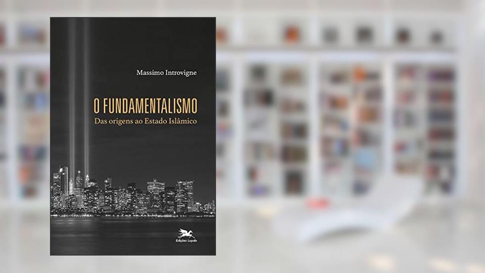 O fundamentalismo: Das origens ao Estado Islâmico, do autor Massimo Introvigne