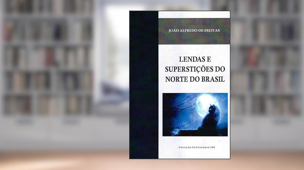 Lendas e Superstições do Norte do Brasil, do autor João Alfredo de Freitas