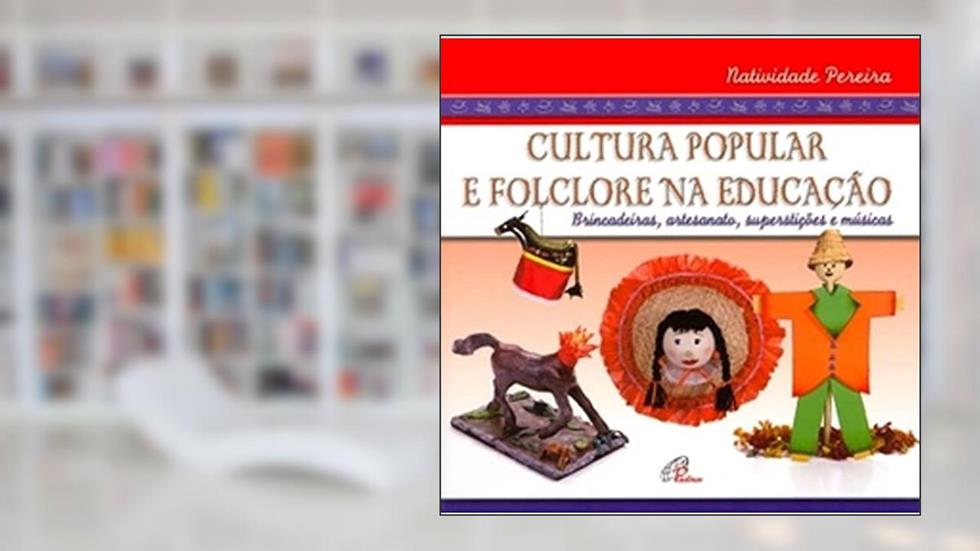 Cultura Popular e Folclore na Educação. Brincadeiras, Artesanato, Superstições e Músicas, do autor Natividade Pereira