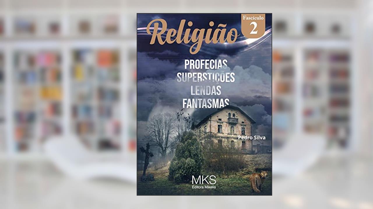 FASCÍCULO RELIGIÃO 02: PROFECIAS, SUPERSTIÇÕES, LENDAS E FANTASMAS, do autor PEDRO SILVA