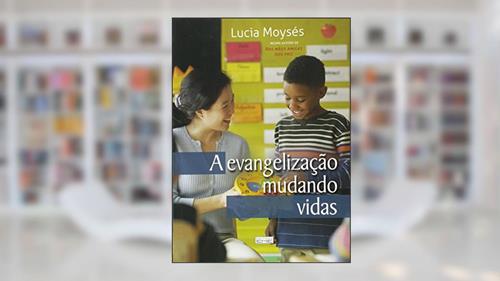 Capa de A Evangelização Mudando Vidas, do autor Lucia Moysés
