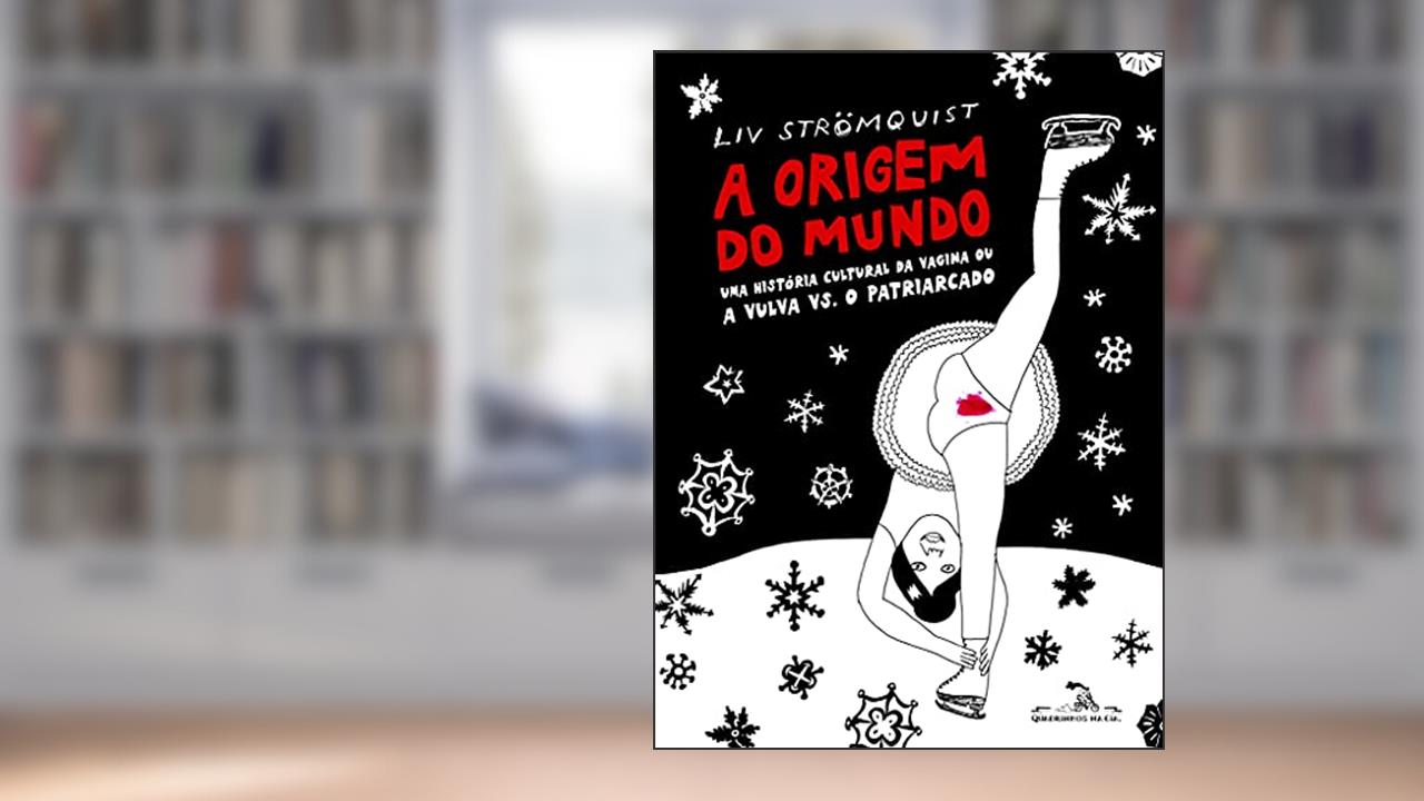 A origem do mundo: Uma história cultural da vagina ou a vulva vs. o patriarcado, do autor Liv Strömquist