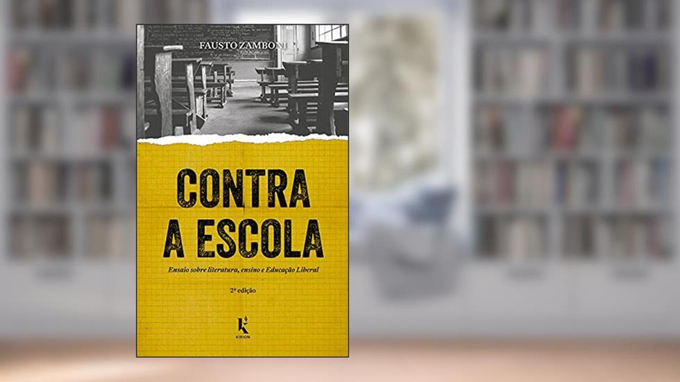 Contra a Escola. Ensaio Sobre Literatura, Ensino e Educação Liberal, do autor Fausto Zamboni